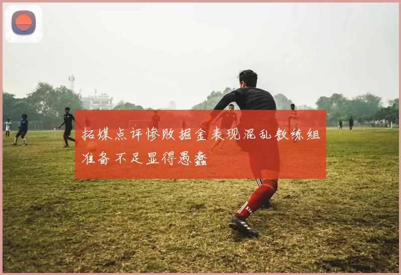 拓媒点评惨败掘金表现混乱教练组准备不足显得愚蠢