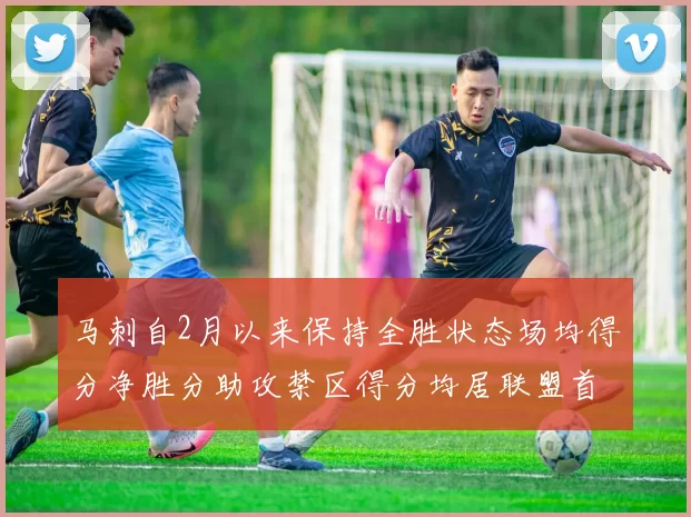 马刺自2月以来保持全胜状态场均得分净胜分助攻禁区得分均居联盟首位