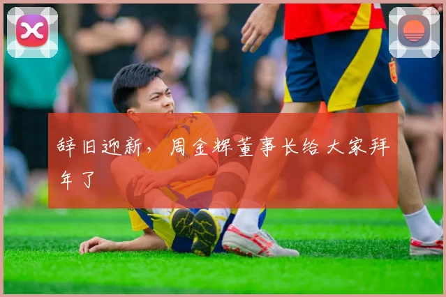 辞旧迎新，周金辉董事长给大家拜年了