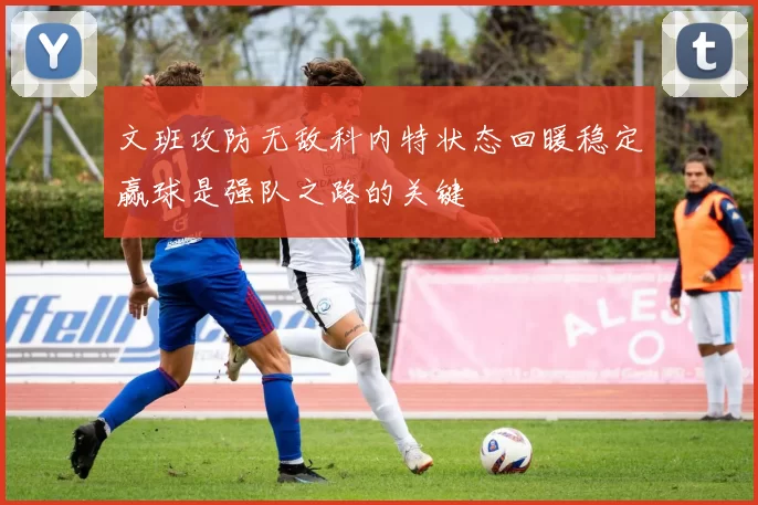 文班攻防无敌科内特状态回暖稳定赢球是强队之路的关键